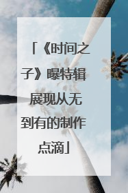 《时间之子》曝特辑 展现从无到有的制作点滴