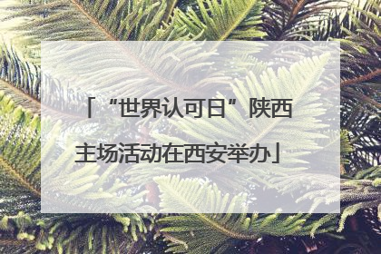 “世界认可日”陕西主场活动在西安举办