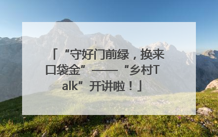 “守好门前绿，换来口袋金”——“乡村Talk”开讲啦！