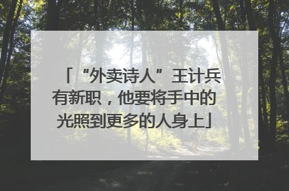 “外卖诗人”王计兵有新职，他要将手中的光照到更多的人身上