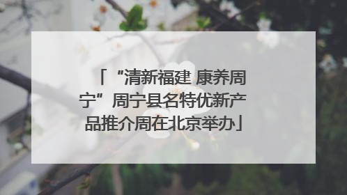 “清新福建 康养周宁”周宁县名特优新产品推介周在北京举办