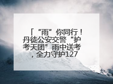 “雨”你同行！丹徒公安交警“护考天团”雨中送考，全力守护1277名考生追梦路