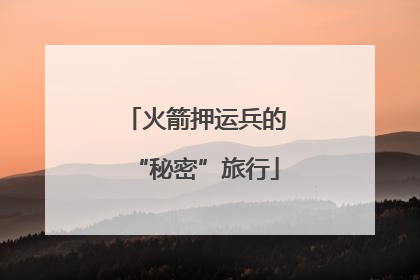 火箭押运兵的“秘密”旅行