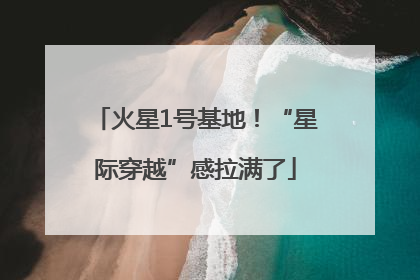 火星1号基地！“星际穿越”感拉满了