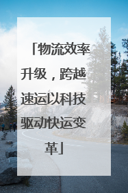 物流效率升级，跨越速运以科技驱动快运变革