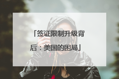 签证限制升级背后：美国的困局