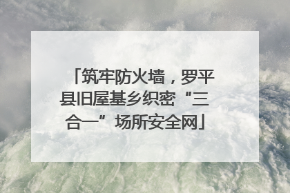 筑牢防火墙，罗平县旧屋基乡织密“三合一”场所安全网