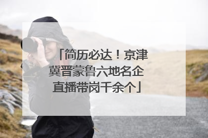 简历必达！京津冀晋蒙鲁六地名企直播带岗千余个