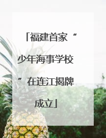 福建首家“少年海事学校”在连江揭牌成立