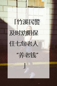 竹溪民警及时劝阻保住七旬老人“养老钱”