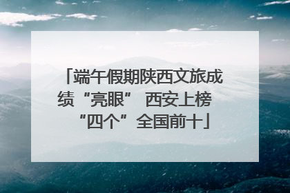 端午假期陕西文旅成绩“亮眼” 西安上榜“四个”全国前十