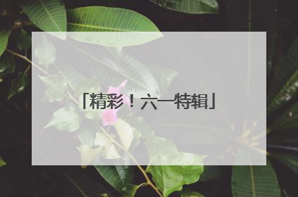 精彩！六一特辑