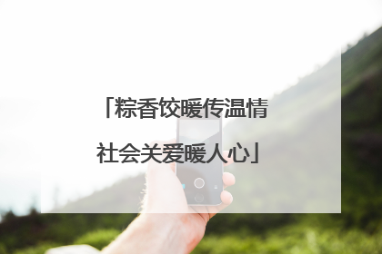 粽香饺暖传温情 社会关爱暖人心