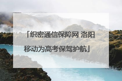 织密通信保障网 洛阳移动为高考保驾护航