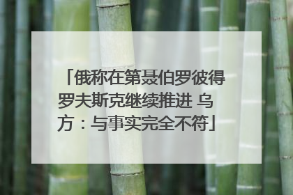 俄称在第聂伯罗彼得罗夫斯克继续推进 乌方：与事实完全不符
