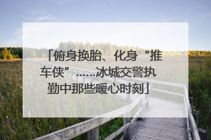 俯身换胎、化身“推车侠”……冰城交警执勤中那些暖心时刻