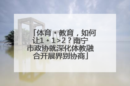 体育﹢教育，如何让1﹢1>2？南宁市政协就深化体教融合开展界别协商