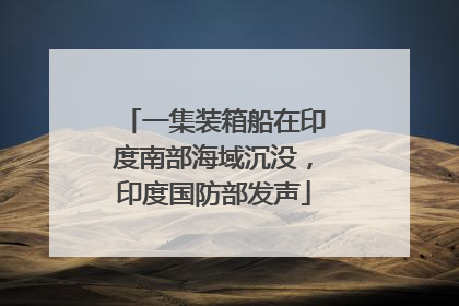 一集装箱船在印度南部海域沉没，印度国防部发声