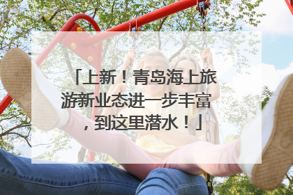 上新！青岛海上旅游新业态进一步丰富，到这里潜水！