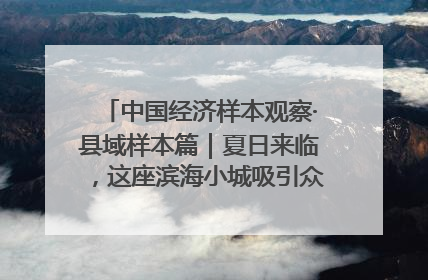 中国经济样本观察·县域样本篇｜夏日来临，这座滨海小城吸引众多年轻人打卡……