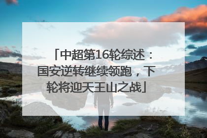 中超第16轮综述：国安逆转继续领跑，下轮将迎天王山之战