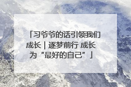 习爷爷的话引领我们成长｜逐梦前行 成长为“最好的自己”