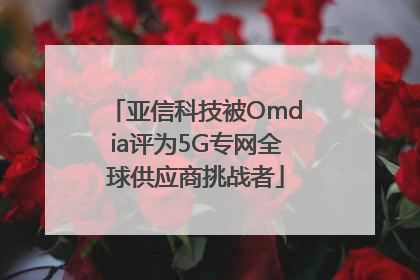 亚信科技被Omdia评为5G专网全球供应商挑战者