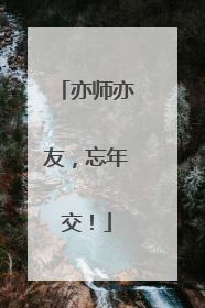 亦师亦友，忘年交！
