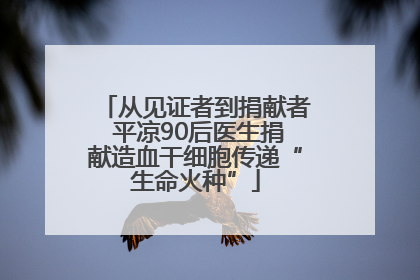 从见证者到捐献者 平凉90后医生捐献造血干细胞传递“生命火种”