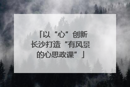 以“心”创新 长沙打造“有风景的心思政课”