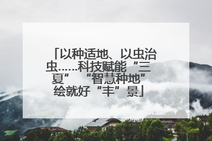 以种适地、以虫治虫……科技赋能“三夏” “智慧种地”绘就好“丰”景
