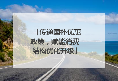 传递国补优惠政策，赋能消费结构优化升级