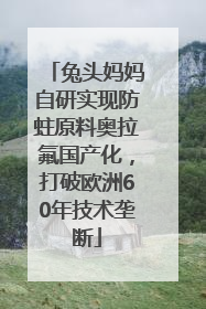 兔头妈妈自研实现防蛀原料奥拉氟国产化，打破欧洲60年技术垄断