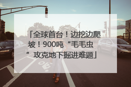 全球首台！边挖边爬坡！900吨“毛毛虫”攻克地下掘进难题