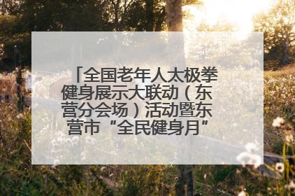 全国老年人太极拳健身展示大联动（东营分会场）活动暨东营市“全民健身月”启动仪式成功举行