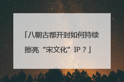 八朝古都开封如何持续擦亮“宋文化”IP？