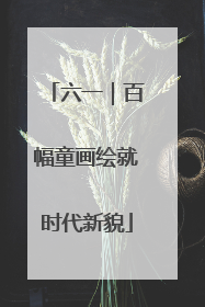 六一｜百幅童画绘就时代新貌