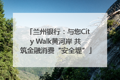 兰州银行：与您City Walk黄河岸 共筑金融消费“安全堤”