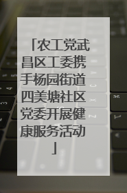 农工党武昌区工委携手杨园街道四美塘社区党委开展健康服务活动