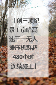 创三项纪录！京哈高速三一无人摊压机群超480小时连续施工
