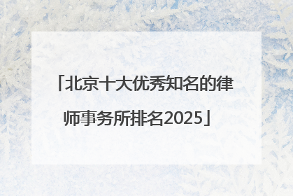 北京十大优秀知名的律师事务所排名2025