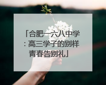合肥一六八中学：高三学子的别样青春告别礼