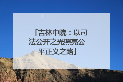吉林中院：以司法公开之光照亮公平正义之路
