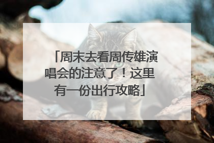 周末去看周传雄演唱会的注意了！这里有一份出行攻略