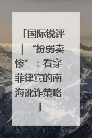国际锐评｜“扮弱卖惨”：看穿菲律宾的南海讹诈策略