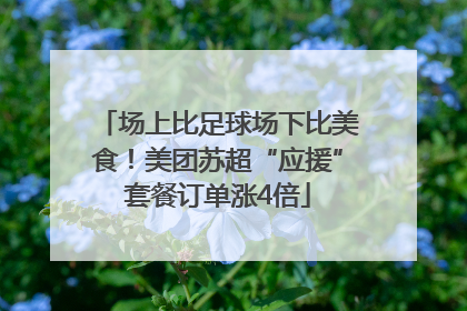 场上比足球场下比美食！美团苏超“应援”套餐订单涨4倍