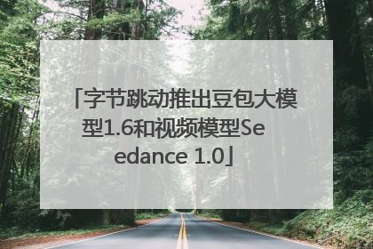 字节跳动推出豆包大模型1.6和视频模型Seedance 1.0