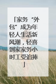 家务“外包”成为年轻人生活新风潮，轻喜到家家务小时工受追捧