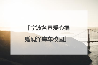 宁波各界爱心捐赠润泽库车校园