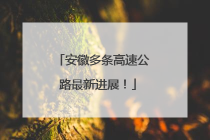 安徽多条高速公路最新进展！